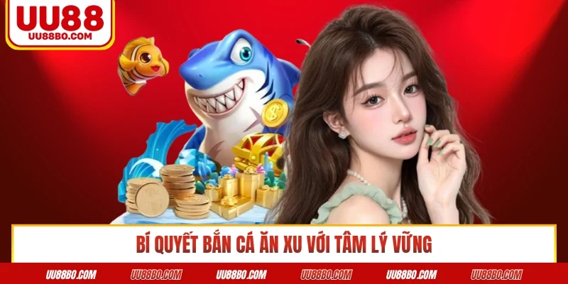 Bí quyết bắn cá ăn xu với tâm lý vững 