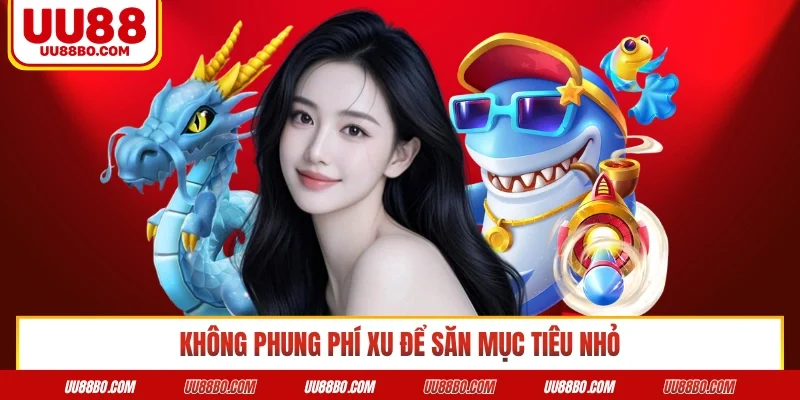 Không phung phí xu để săn mục tiêu nhỏ