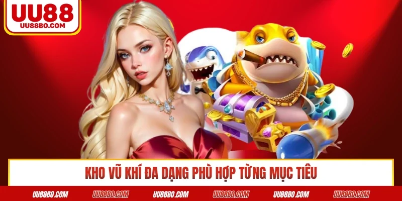 Kho vũ khí đa dạng phù hợp từng mục tiêu