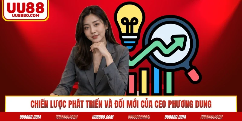 Chiến lược phát triển và đổi mới của CEO Phương Dung