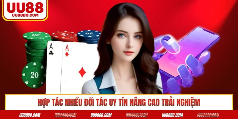 Hợp tác nhiều đối tác uy tín nâng cao trải nghiệm