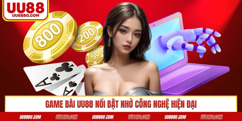Game Bài UU88 nổi bật nhờ công nghệ hiện đại