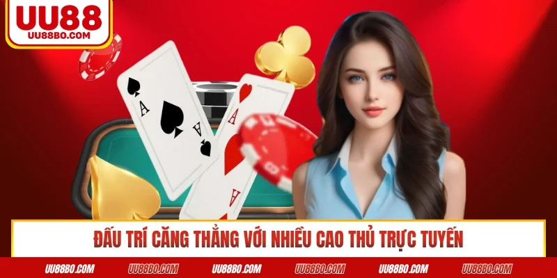 Đấu trí căng thẳng với nhiều cao thủ trực tuyến