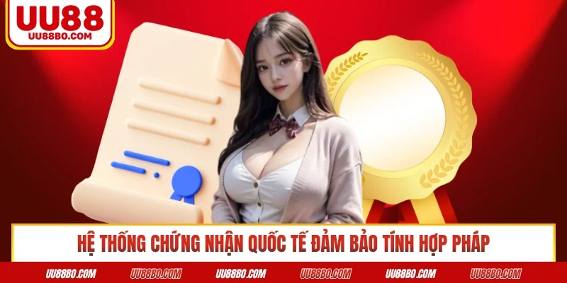 Hệ thống chứng nhận quốc tế đảm bảo tính hợp pháp