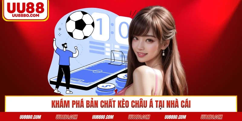 Khám phá bản chất kèo châu Á tại nhà cái