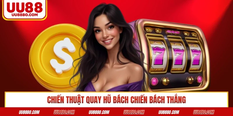 Chiến thuật quay hũ bách chiến bách thắng 