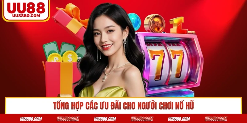 Tổng hợp các ưu đãi cho người chơi nổ hũ
