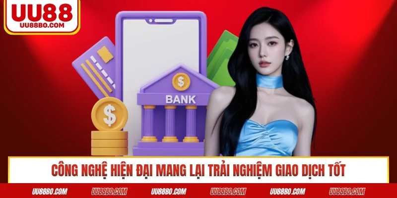 Công nghệ hiện đại mang lại trải nghiệm giao dịch tốt