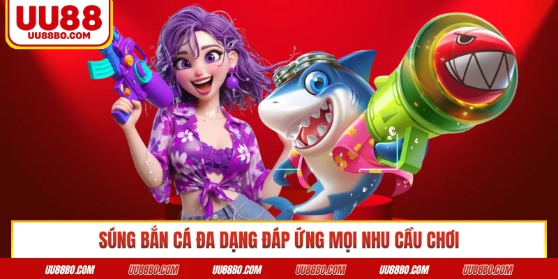 Súng bắn cá đa dạng đáp ứng mọi nhu cầu chơi